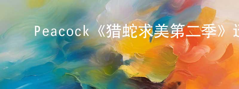 ﻿陈民志发布﻿Peacock《猎蛇求美第二季》迅雷下载/在线观看/百度云-都市/情感-美剧天堂